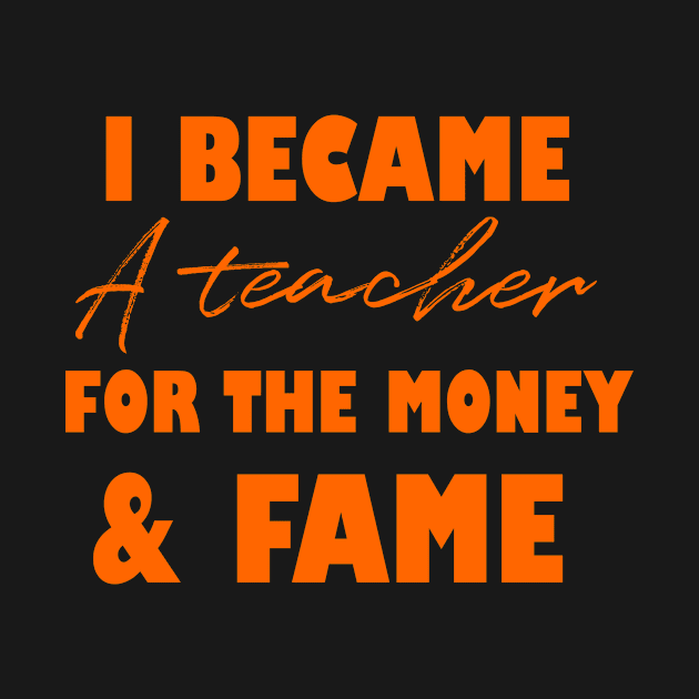 I became a teacher for the money and fame, funny saying, gift idea by Rubystor