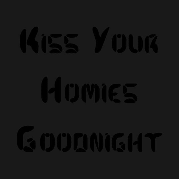 Kiss Your  Homies  Goodnight by Amico77