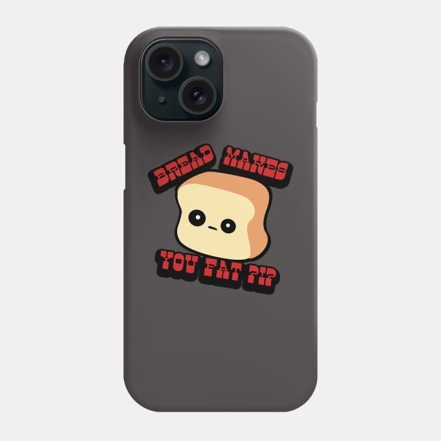 BREAD MAKES YOU FAT? Phone Case by Brunaesmanhott0