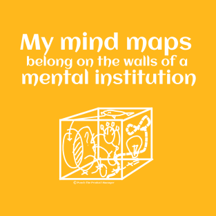 My mind maps belong on the walls of a mental institution T-Shirt