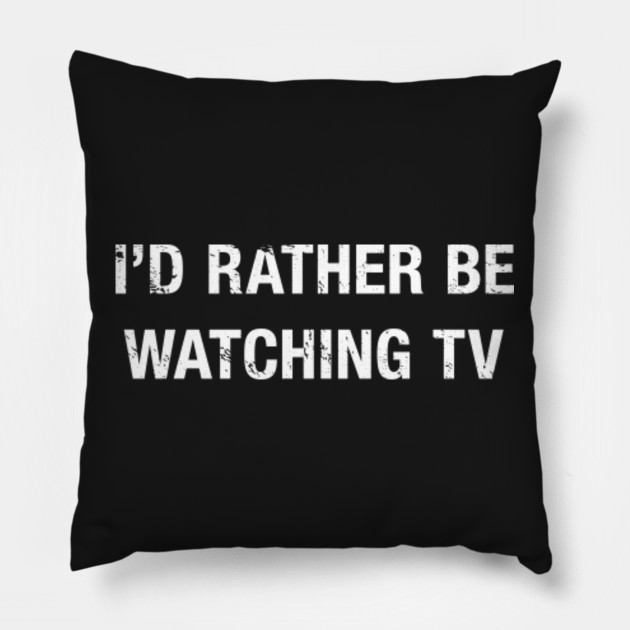 Funny I D Rather Be Watching Tv Funny Geek Quote Pillow