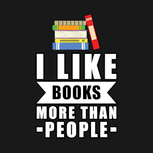 I Like Books More Than People - Funny Quote T-Shirt