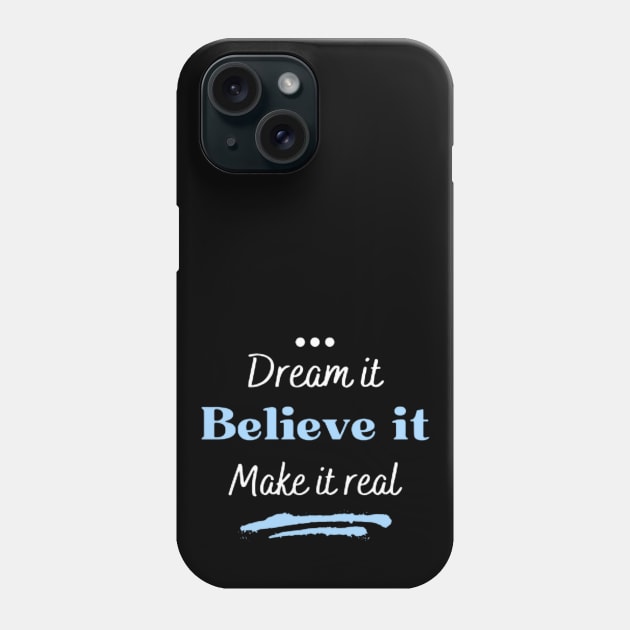 Dream it, believe it and make it real Phone Case by Ideas Design