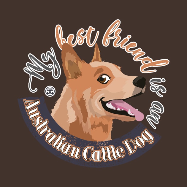 My Best Friend is an Australian Cattle Dog - Red by DoggyGraphics