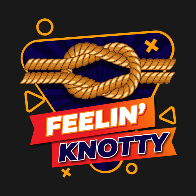 Feelin Knotty Knot Sailing by MooonTees