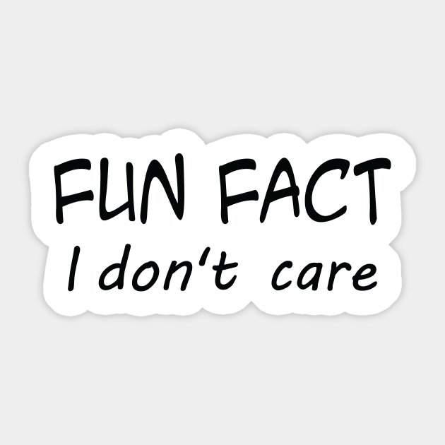 Fun Fact I Don T Care Inspirational Gift For Him Gift For Friend Funny Quotes For Women Funny Mom With Sayings Inspirational Sticker Teepublic