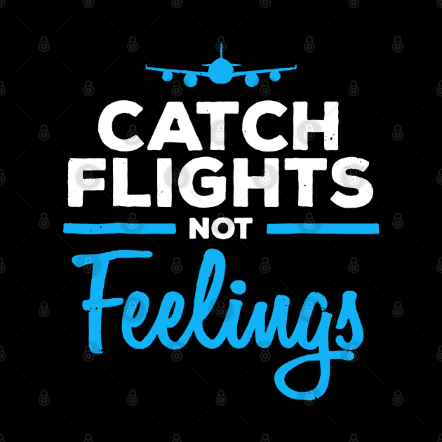 Catch Flights Not Feelings Shirt Flight Attendant by crackstudiodsgn