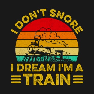 I Don't Snore I Dream I'm A Train Retro Gift for Train Lover T-Shirt