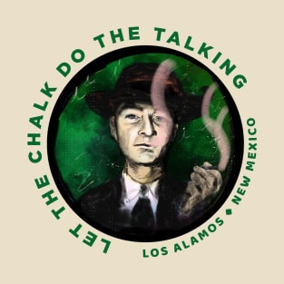 Robert Oppenheimer "Let the chalk co the talking" T-Shirt