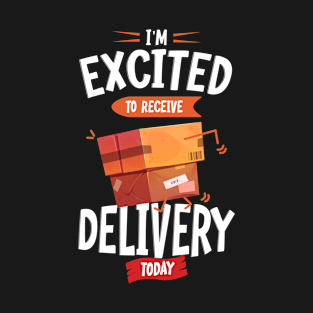 I'm excited to receive delivery today T-Shirt