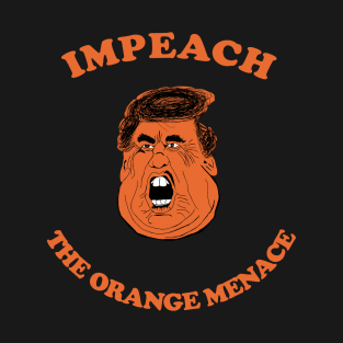 Impeach The Orange Menace - Anti Trump T-Shirt