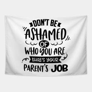 Don't Be Ashamed Of Who You Are That's Your Parents Job Tapestry