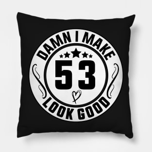 Damn I Make 53 Look Good Funny Birthday Pillow