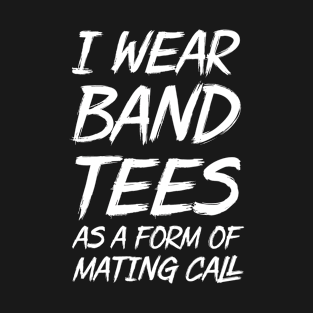 I wear band tees as a form of mating call T-Shirt