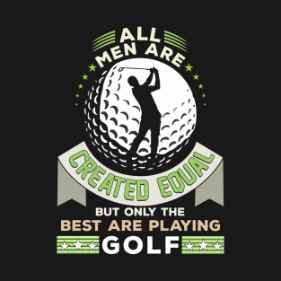 All Men Are Created Equal but only The Best Are Playing Golf T-Shirt