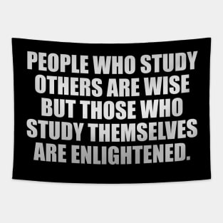 People who study others are wise but those who study themselves are enlightened Tapestry