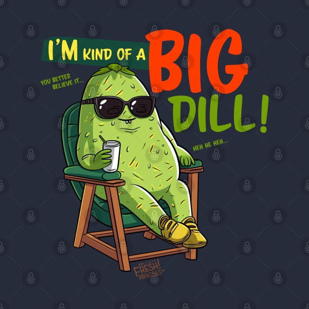 I'm Kind of a Big Dill by Fresh! Printsss ™