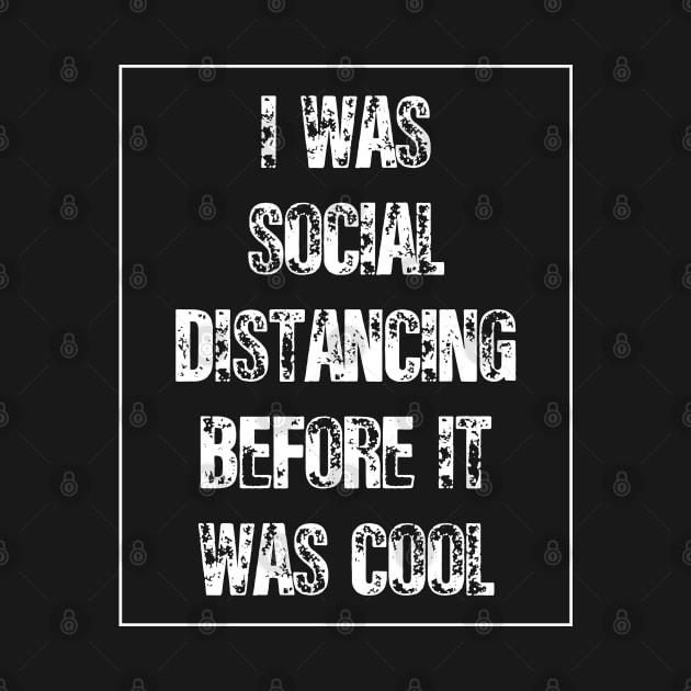 I Was Social Distancing Before It Was Cool by lmohib