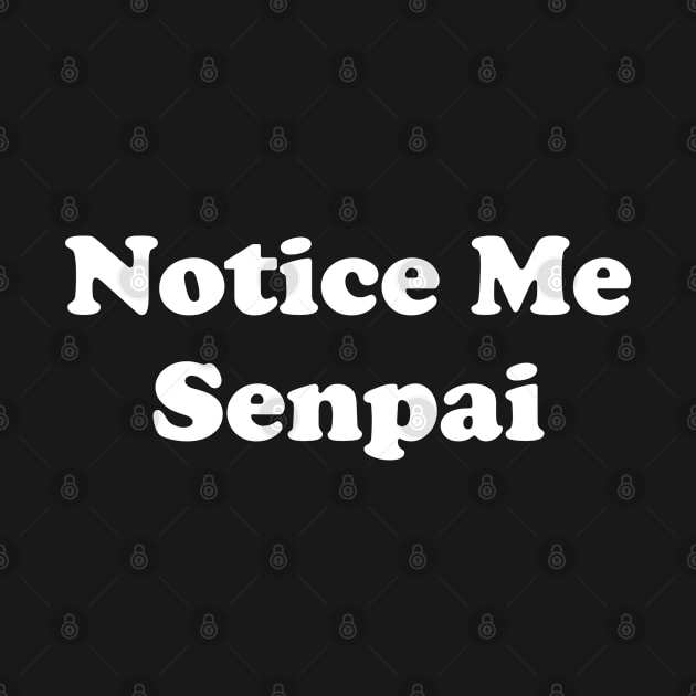 Funny Anime Lover Gift Cosplay Gift Notice Me Senpai by kmcollectible