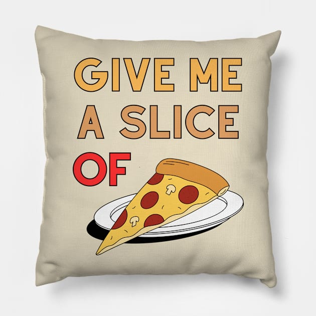 Give Me A Slice Of Pizza Pillow by Majkelos