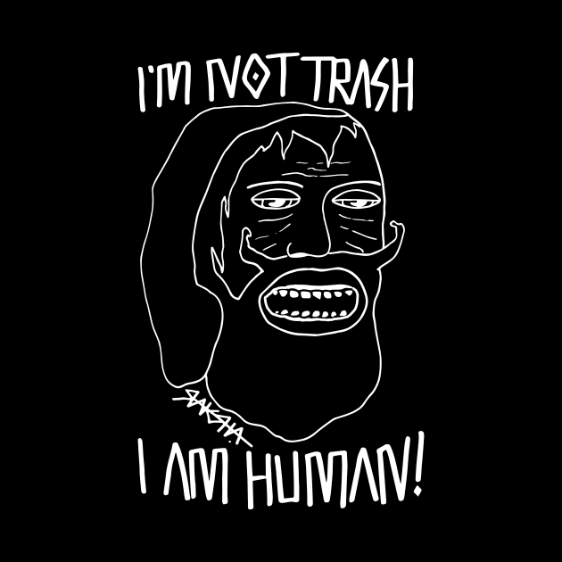 I'M NOT TRASH I AM HUMAN! by Raksha