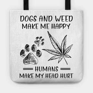 Dogs And Weed Make Me Happy Humans Make My Head Hurt Tote