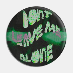 DONT LEAVE ME ALONE Pin