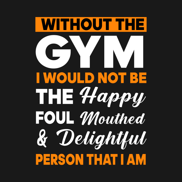 Without the gym I would not be the happy foul mouthed & delightful person that I am by TEEPHILIC