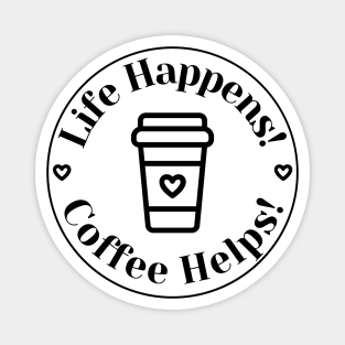 Life Happens, Coffee Helps. Funny Coffee Lover Quote. Can't do Mornings without Coffee then this is the design for you. Magnet