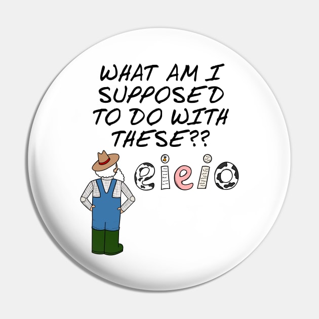 Farmer E-I-E-I-O Farming Sarcasm Funny Pin by doodlerob