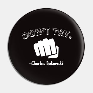 Don't try- Charles Bukowski Pin