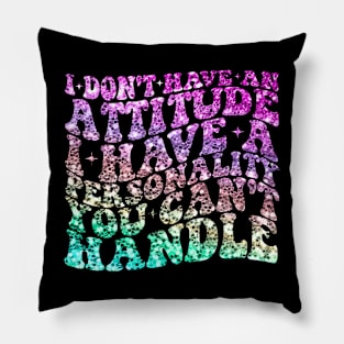 I dont have attitude i have personality you cant handle Pillow