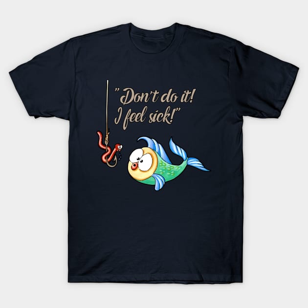 Don't Do ItI Feel Sick (Funny Fish) - Fish - T-Shirt