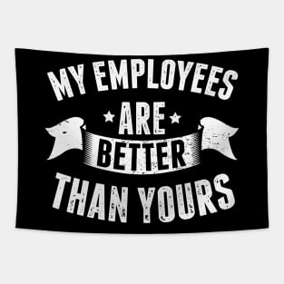 My Employees are Better Than Yours Boss Appreciation Day Tapestry