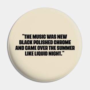 "The music was new black polished chrome and came over the summer like liquid night." Pin