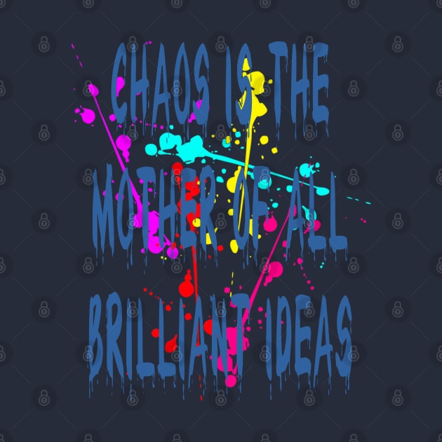 Chaos IsThe Mother Of All Brilliant Ideas Quote by taiche