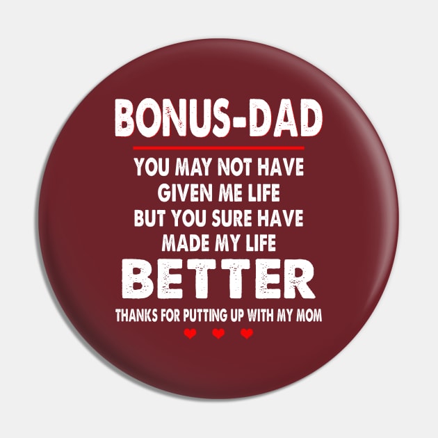 Bonus-Dad You May Not Have Given Me Life But You Sure Have Made My Life Better Thanks For Putting Up With My Mom Shirt Pin by Alana Clothing