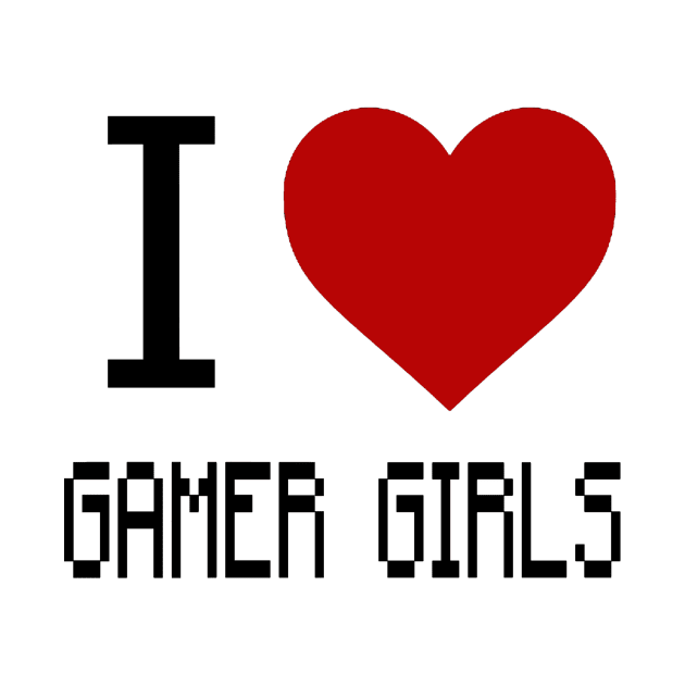 I Love Gamer Girls by geeklyshirts