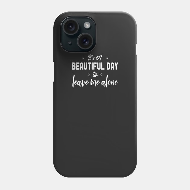 It's A Beautiful Day To Leave Me Alone Funny Quote Novelty Phone Case by kaza191