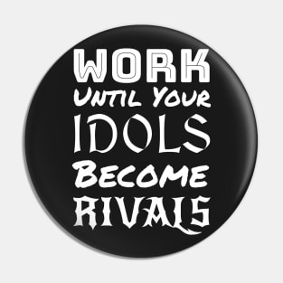 Work until your Idols become Rivals Pin