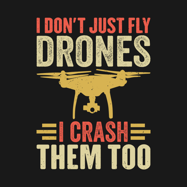 I Don't Just Fly Drones I Crash Them Too by Wakzs3Arts