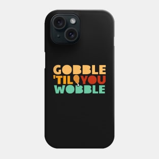 Gobble ‘til You Wobble - Thanksgiving Phone Case