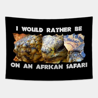 I Would Rather Be On An African Safari Leopard Tortoise Tapestry