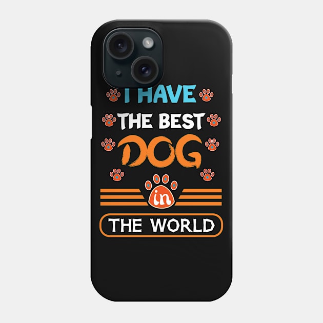 I have the best dog in the world, gift for dog Phone Case by loveshop