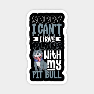 I have plans with my Pit Bull Magnet