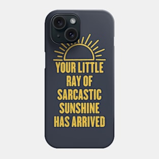 Your Little Ray Of Sarcastic Sunshine Has Arrived Phone Case