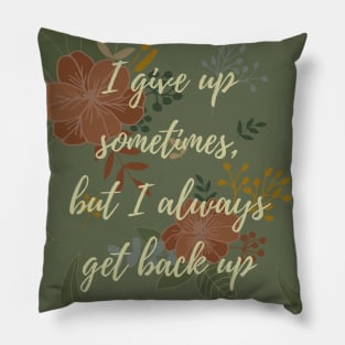 I Give Up Sometimes, But I Always Get Back Up Pillow