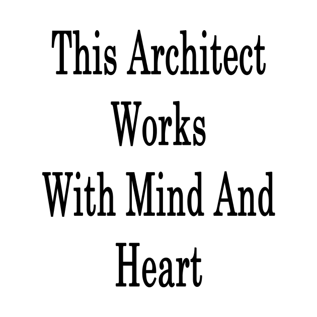 This Architect Works With Mind And Heart by supernova23