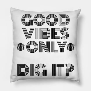 Good Vibes Only, Dig It? Pillow