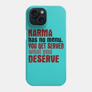 Karma Has No Menu. You Get Served What You Deserve. Phone Case